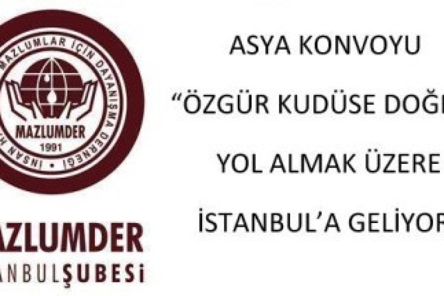 ASYA KONVOYU "ÖZGÜR KUDÜS'E DOĞRU" YOL ALMAK ÜZERE İSTANBUL'A GELİYOR!