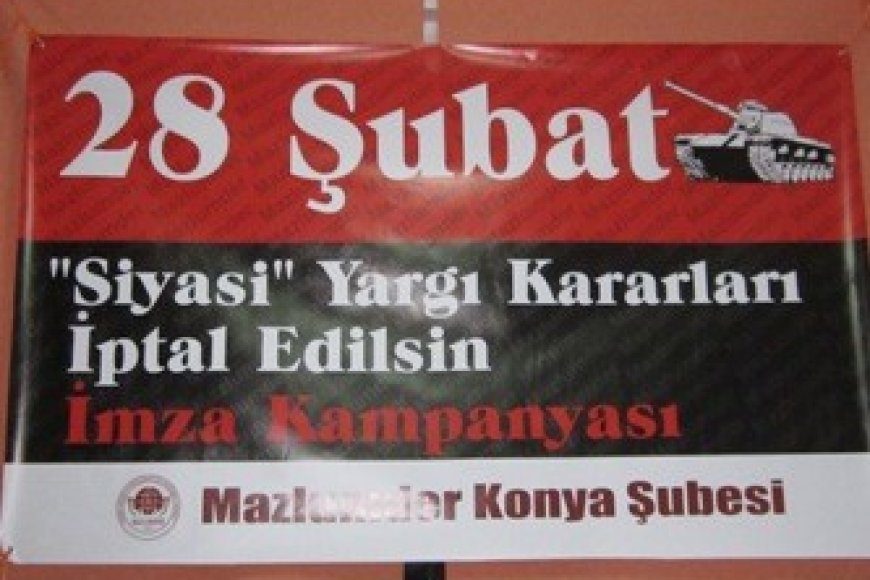 28 Şubat “siyasi” yargı kararları iptal edilsin”İmza Kampanyasına Davet