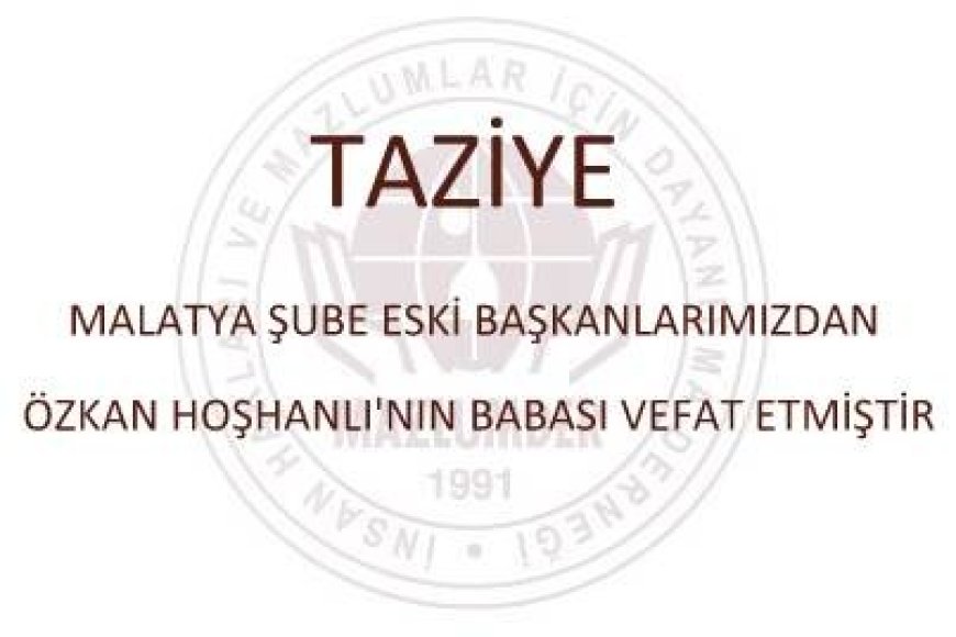 Taziye: Malatya Şube Eski Başkanlarımızdan Özkan Hoşhanlı'nın Babası Vefat Etmiştir