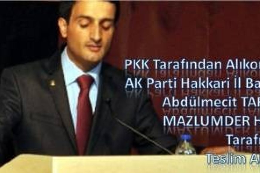 PKK Tarafından Alıkonulan AK Parti Hakkari İl Başkanı Abdülmecit TARHAN MAZLUMDER Heyeti Tarafından Teslim Alındı..