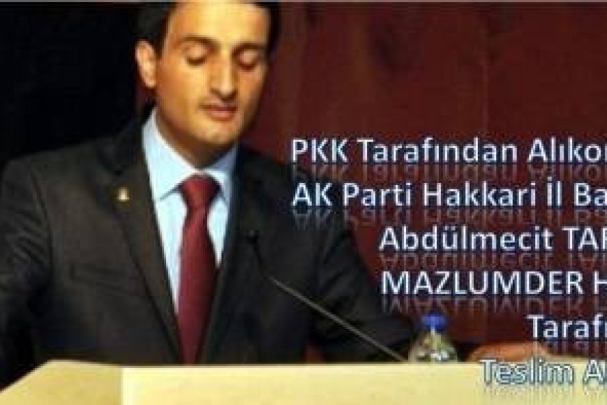 PKK Tarafından Alıkonulan AK Parti Hakkari İl Başkanı Abdülmecit Tarhan MAZLUMDER Heyeti Tarafından Teslim Alındı