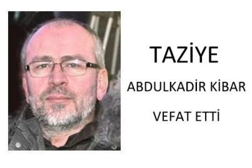 TAZİYE: Abdulkadir Kibar Vefat Etti