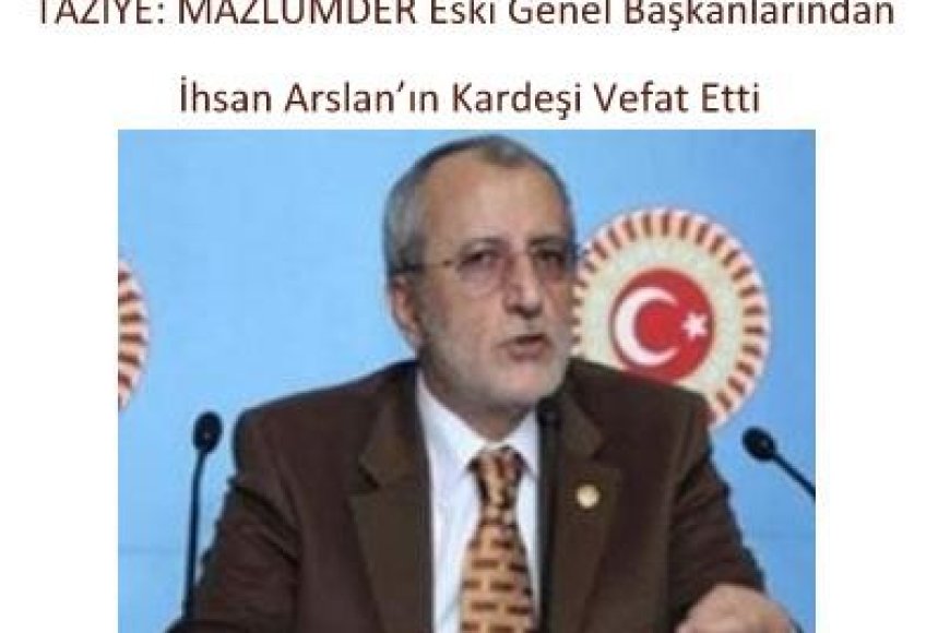 TAZİYE: MAZLUMDER Eski Genel Başkanlarından İhsan Arslan’ın Kardeşi Vefat Etti