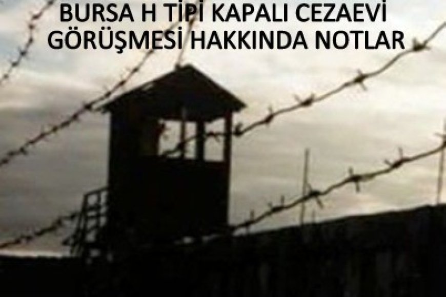 Bursa H Tipi Kapalı Cezaevi Görüşmesi Hakkında Notlar