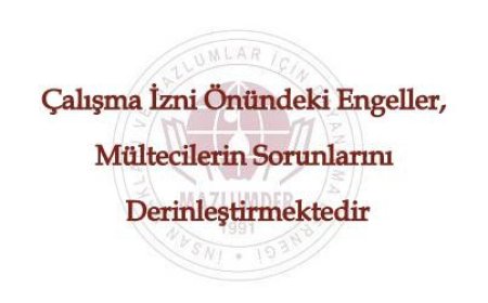 Çalışma İzni Önündeki Engeller Mültecilerin Sorunlarını Derinleştirmektedir