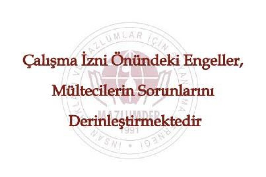 Çalışma İzni Önündeki Engeller Mültecilerin Sorunlarını Derinleştirmektedir