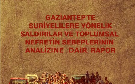 Gaziantep’te Suriyelilere Yönelik Saldırılar ve Toplumsal Nefretin Sebeplerinin Analizine Dair Rapor