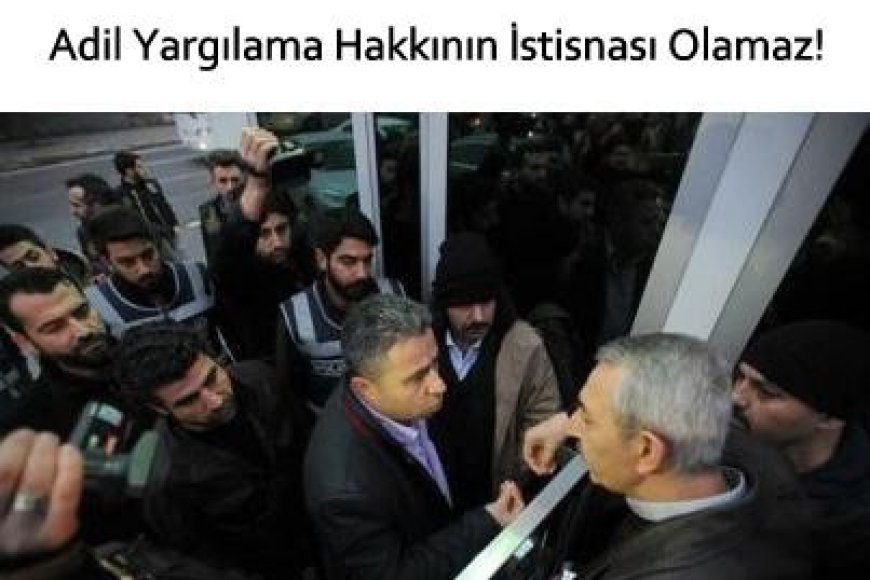 Adil Yargılama Hakkının İstisnası Olamaz!