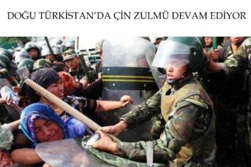 DOĞU TÜRKİSTAN’DA ÇİN ZULMÜ DEVAM EDİYOR