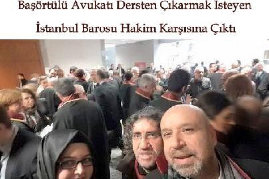 Başörtülü Avukatı Dersten Çıkarmak İsteyen İstanbul Barosu Hakim Karşısına Çıktı