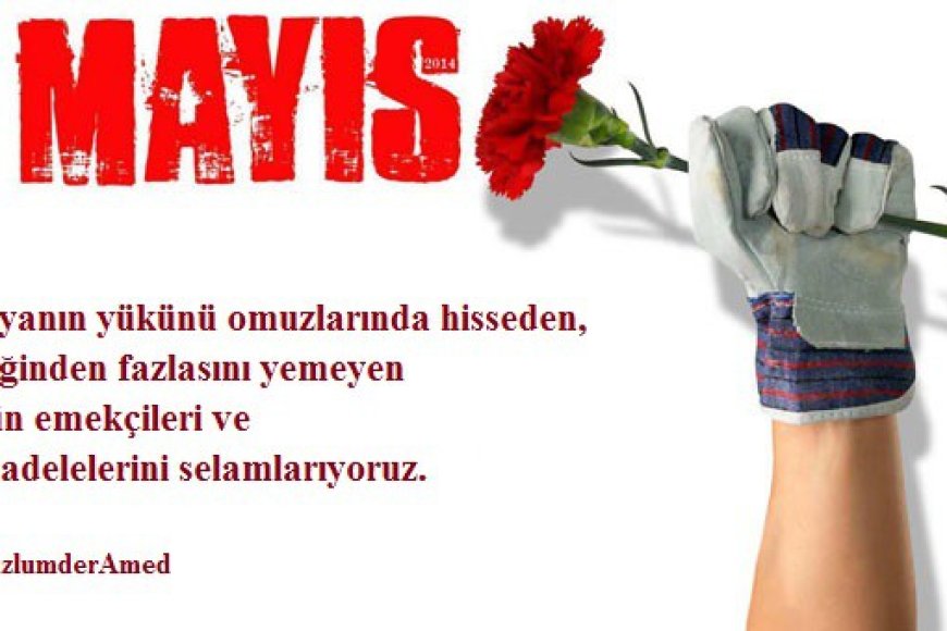 Dünyanın Yükünü Omuzlayan ve Emeğinden Fazlasını Yemeyenlerin Günü 1 Mayıs Kutlu Olsun