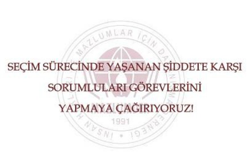 Seçim Sürecinde Yaşanan Şiddete Karşı Sorumluları Görevlerini Yapmaya Çağırıyoruz!