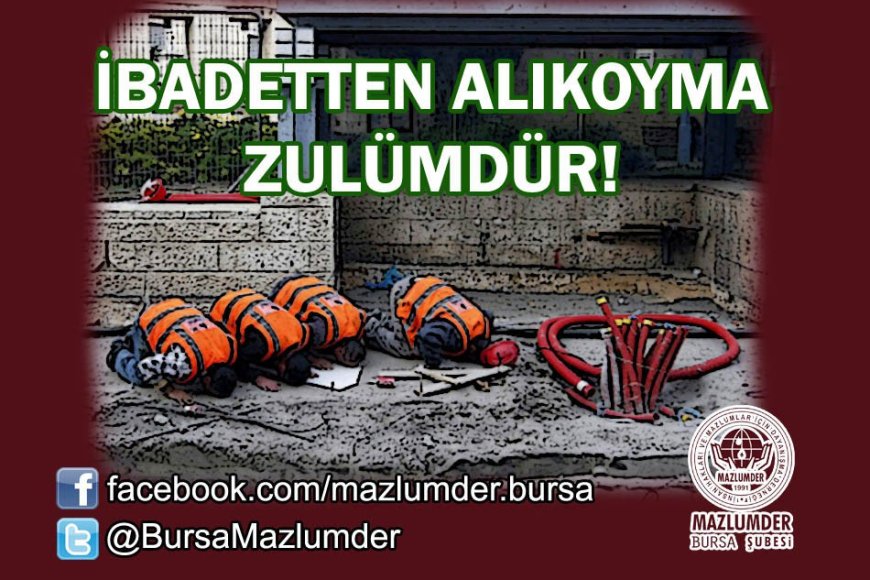 İBADETLERİ ENGELLENEN EMEKÇİLER MAZLUMDERE BAŞVURUDA BULUNDU