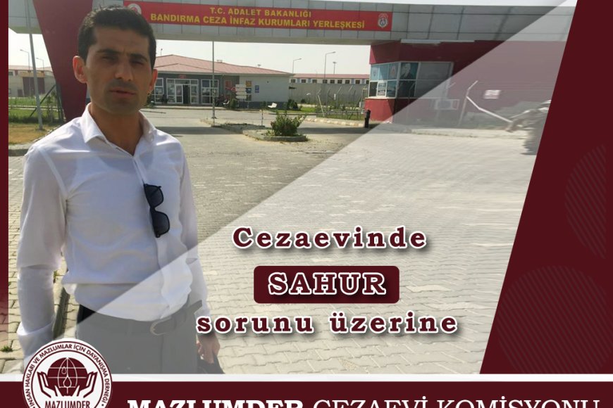 MAZLUMDER'den Sahur Sorunu Yaşanan Bandırma Cezaevi'ne Ziyaret