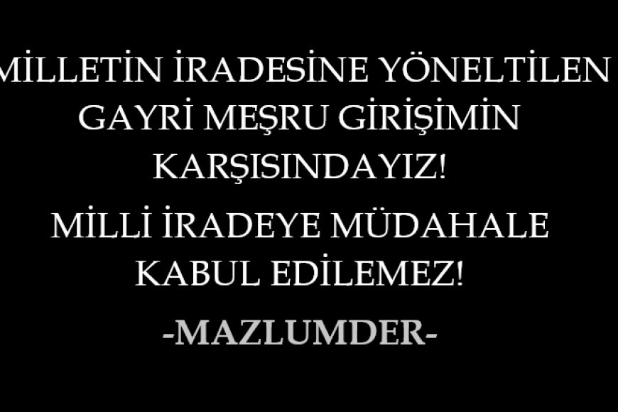 MİLLİ İRADEYE MÜDAHALE GİRİŞİMİNİN KARŞISINDAYIZ!