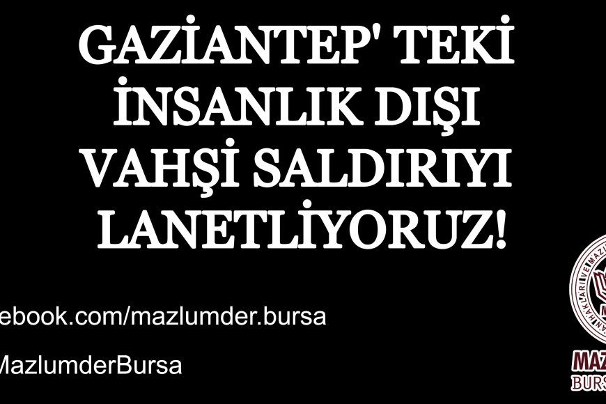 GAZİANTEP' TEKİ İNSANLIK DIŞI VAHŞİ SALDIRIYI LANETLİYORUZ