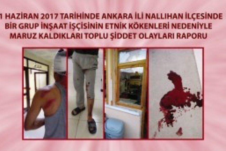 11 Haziran 2017'de Ankara Nallıhan'da bir grup işçinin yaşadıkları şiddet olayları raporu