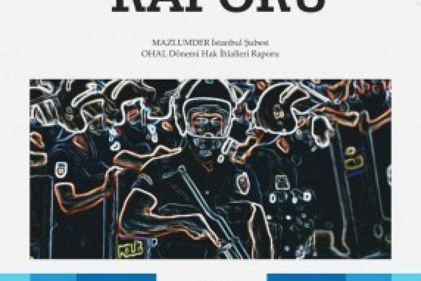 MAZLUMDER İstanbul Şubesi “OHAL Dönemi Hak İhlalleri Raporu” Açıklanacak!