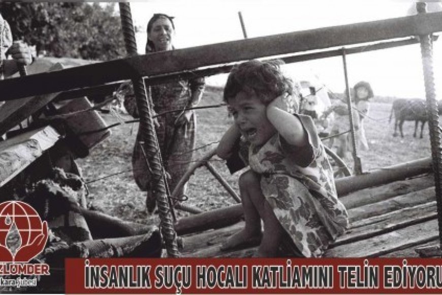 İNSANLIK SUÇU HOCALI KATLİAMINI TELİN EDİYORUZ!