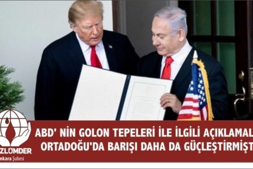 ABD' nin Golon tepeleri ile ilgili açıklamaları Ortadoğu'da barışı daha da güçleştirmiştir.