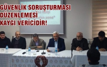 GÜVENLİK SORUŞTURMASI DÜZENLEMESİ KAYGI VERİCİDİR!