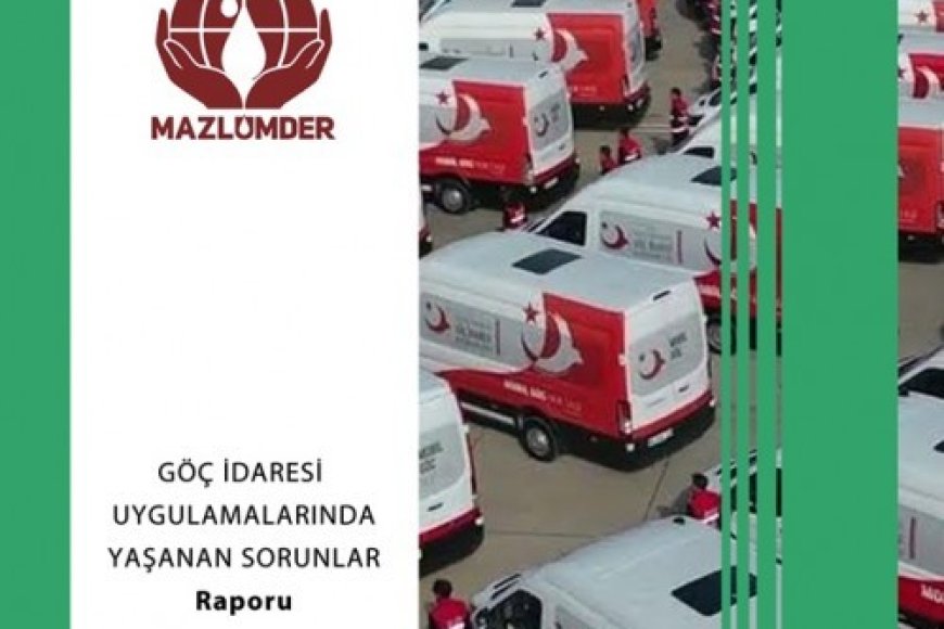 MAZLUMDER Göç İdaresi Uygulamalarında Yaşanan Sorunlar Raporu