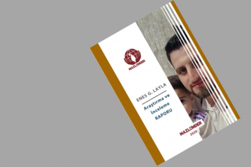 Enes G. Layla Araştırma ve İnceleme Raporu Yayınlandı